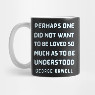 George Orwell: Perhaps one did not want to be loved... Mug